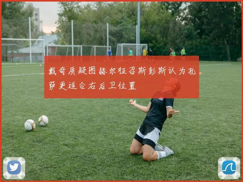 戴奇质疑图赫尔征召斯彭斯认为孔萨更适合右后卫位置