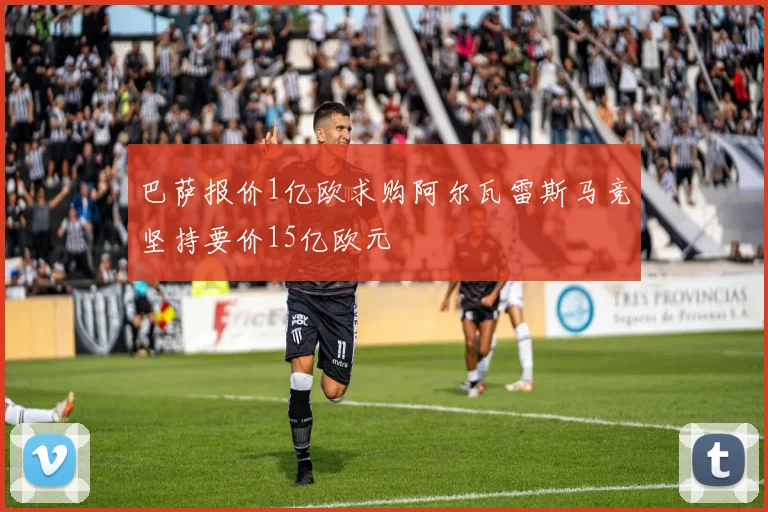 巴萨报价1亿欧求购阿尔瓦雷斯马竞坚持要价15亿欧元